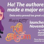 Artwork of Bloom, a corrupted magical girl from "Magica Riot" with purple hair, red eyes, a red bow, and a black corset dress and long black gloves. She's standing there looking annoyed and sweaty besides text that reads: "Ha! The authoress made a major error! Data entry proved too great a foe! Magica Riot Full Bloom launches November 14! Or 15th or 16th depending on the storefront! Those blasted magical girls cannot be contained!"