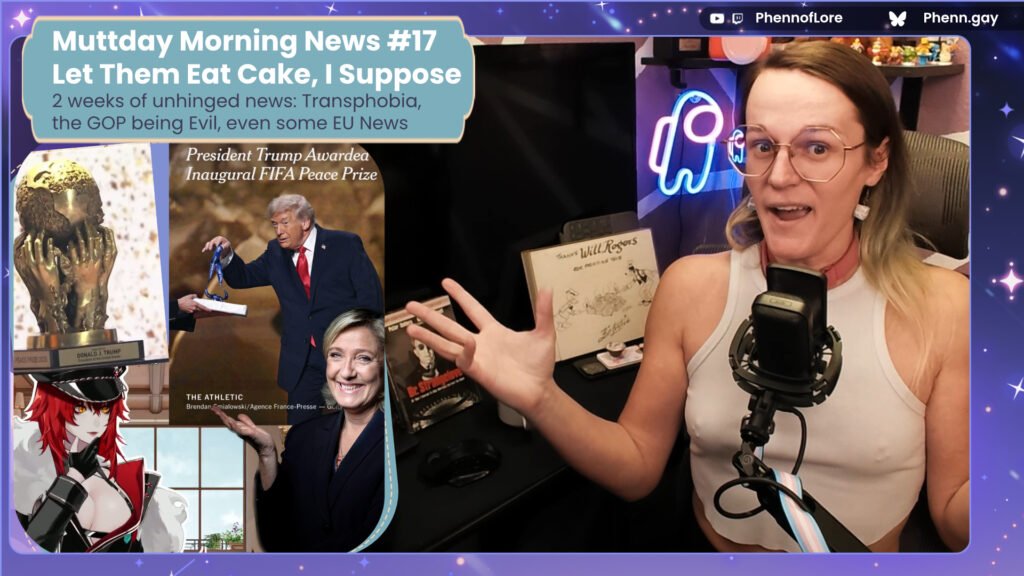 A youtube style thumbnail of me, a white woman making an exasperated face on the right. On the left side of the screen is a collage of French far right politician Marine Le Pen, Trump accepting the FIFA "Peace" prize, and Zenterya's new model. Above those is text which reads, Muttday Morning News #17 Let Them Eat Cake, I Suppose 2 weeks of unhinged news, TTransphobia, the GOP being Evil, and even some EU News